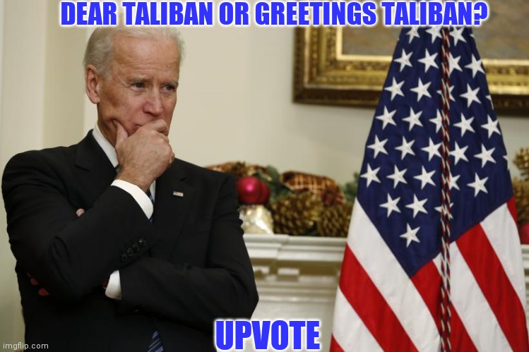 DEAR TALIBAN OR GREETINGS TALIBAN? UPVOTE | made w/ Imgflip meme maker