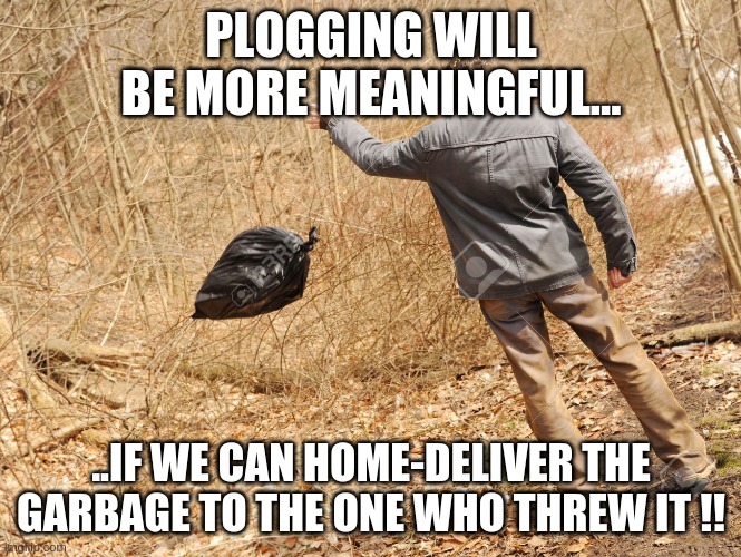 plogging | PLOGGING WILL BE MORE MEANINGFUL... ..IF WE CAN HOME-DELIVER THE GARBAGE TO THE ONE WHO THREW IT !! | image tagged in garbage bag | made w/ Imgflip meme maker