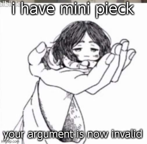 Mini Pieck | i have mini pieck your argument is now invalid | image tagged in mini pieck | made w/ Imgflip meme maker