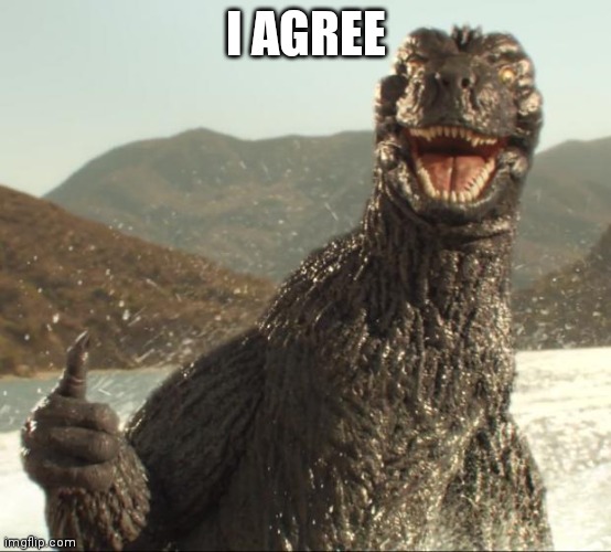Godzilla approved | I AGREE | image tagged in godzilla approved | made w/ Imgflip meme maker
