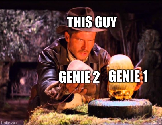 Indiana Jones Switcheroo | GENIE 2 GENIE 1 THIS GUY | image tagged in indiana jones switcheroo | made w/ Imgflip meme maker