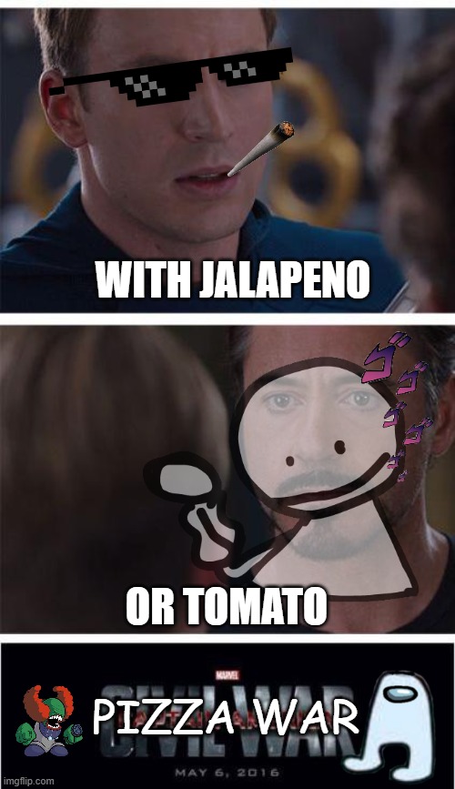 Pizza War | WITH JALAPENO; OR TOMATO; PIZZA WAR | image tagged in memes,marvel civil war 1 | made w/ Imgflip meme maker