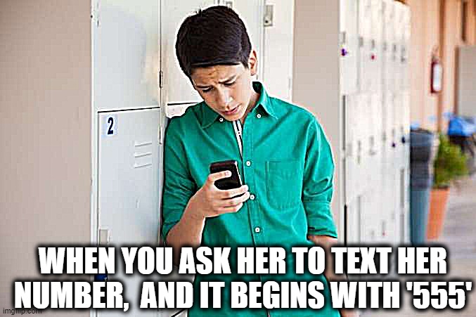 Yeah, that's a sign she's just not into you! | WHEN YOU ASK HER TO TEXT HER NUMBER,  AND IT BEGINS WITH '555' | image tagged in love,nope,sorry,aww | made w/ Imgflip meme maker