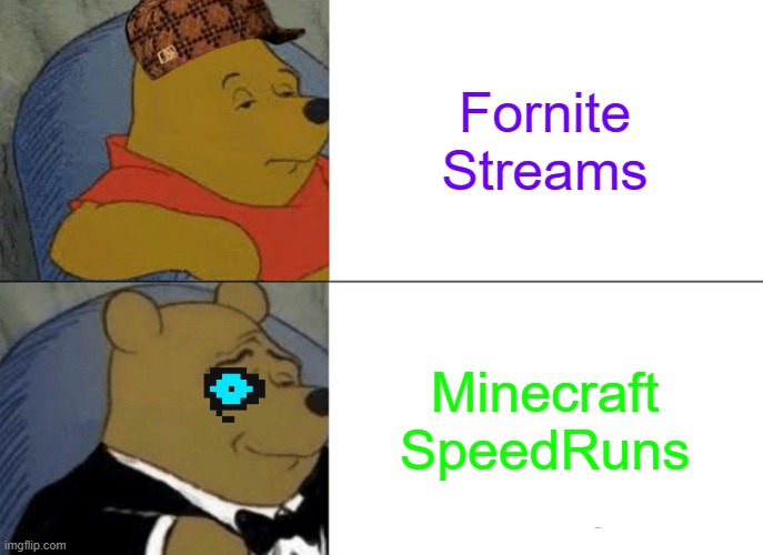FvsM | Fornite Streams; Minecraft SpeedRuns | image tagged in memes,tuxedo winnie the pooh | made w/ Imgflip meme maker