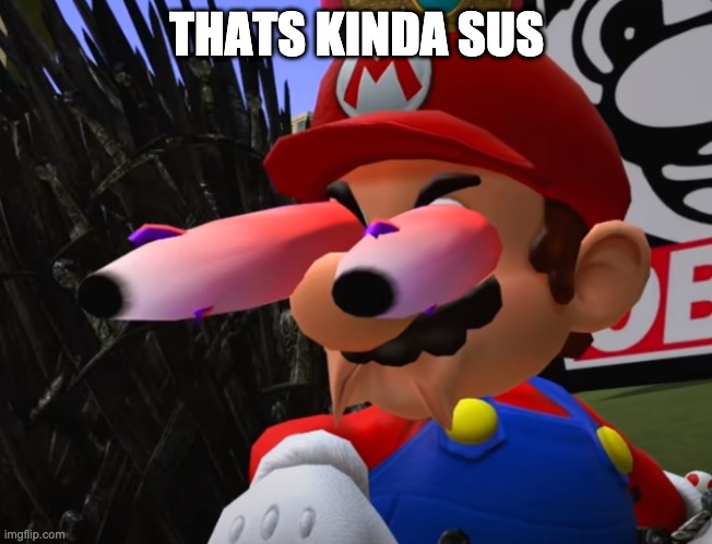 staring mario | THATS KINDA SUS | image tagged in staring mario | made w/ Imgflip meme maker