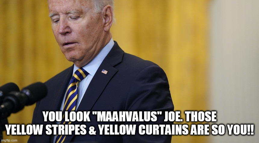 Yellow Joe | YOU LOOK "MAAHVALUS" JOE. THOSE YELLOW STRIPES & YELLOW CURTAINS ARE SO YOU!! | image tagged in joe biden,hidin biden,cowardice,dereliction of duty,president awol,afghanistan | made w/ Imgflip meme maker