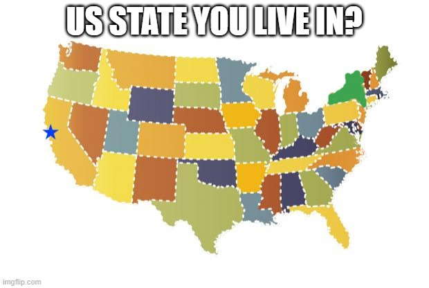 State reveal | US STATE YOU LIVE IN? | image tagged in us maps | made w/ Imgflip meme maker