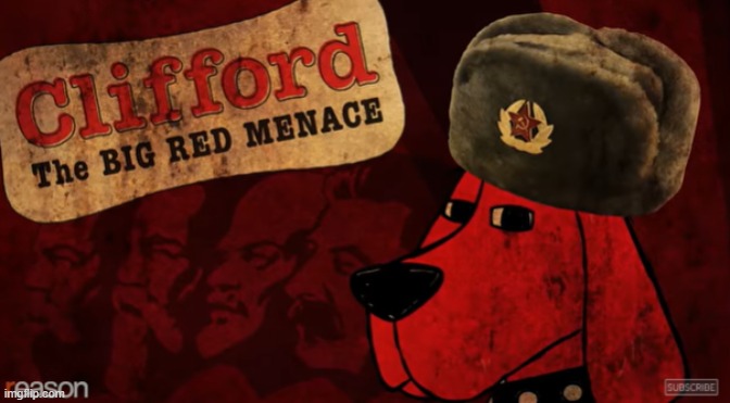 Clifford The Big Red Menace | image tagged in clifford the big red menace | made w/ Imgflip meme maker