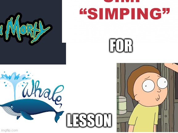 FOR; LESSON | image tagged in simp,morty | made w/ Imgflip meme maker
