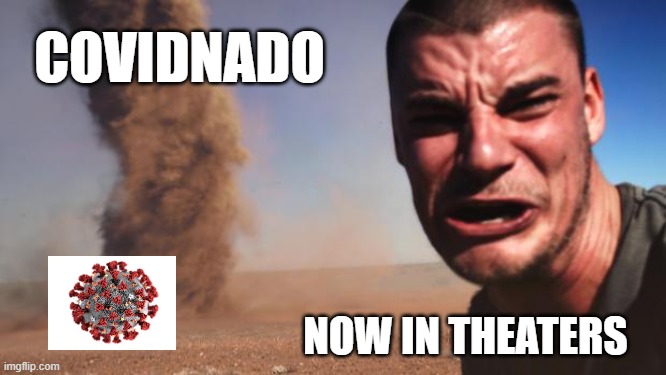 COVIDNADO | COVIDNADO; NOW IN THEATERS | image tagged in tornado guy,tornado,covid,sharknado | made w/ Imgflip meme maker