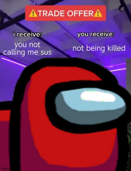 you not calling me sus; not being killed | made w/ Imgflip meme maker