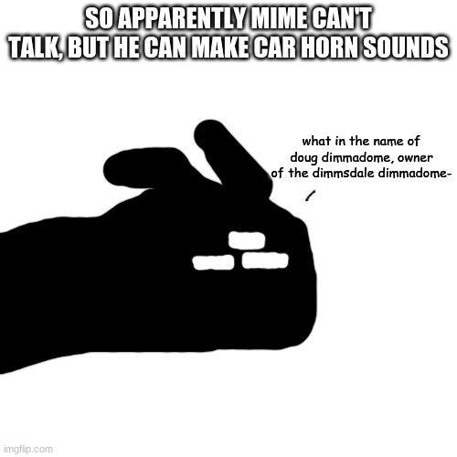 well ok i guess then | SO APPARENTLY MIME CAN'T TALK, BUT HE CAN MAKE CAR HORN SOUNDS | image tagged in what in the name of doug dimmadome | made w/ Imgflip meme maker
