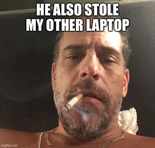 Hunter Biden | HE ALSO STOLE MY OTHER LAPTOP | image tagged in hunter biden | made w/ Imgflip meme maker
