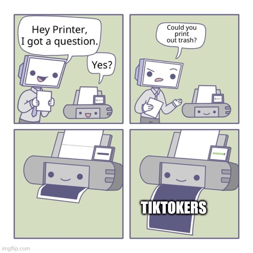 Hey Printer | TIKTOKERS | image tagged in hey printer | made w/ Imgflip meme maker