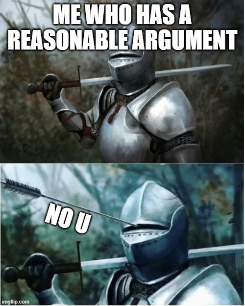 Knight with arrow in helmet | ME WHO HAS A REASONABLE ARGUMENT; NO U | image tagged in knight with arrow in helmet,chads,no u,reasonable argument,gaming | made w/ Imgflip meme maker