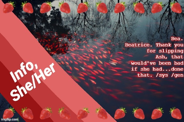 Bea. Beatrice. Thank you for slipping Ash, that would've been bad if she had...done that. /sys /gen | image tagged in info | made w/ Imgflip meme maker