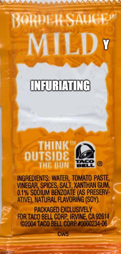 taco-bell-mild | Y; INFURIATING | image tagged in taco-bell-mild | made w/ Imgflip meme maker