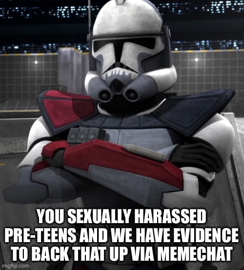 YOU SEXUALLY HARASSED PRE-TEENS AND WE HAVE EVIDENCE TO BACK THAT UP VIA MEMECHAT | made w/ Imgflip meme maker