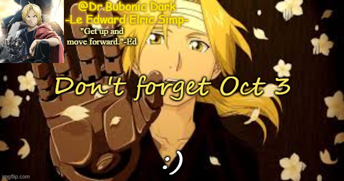 Bubonic's Ed tempo | Don't forget Oct 3; :) | image tagged in bubonic's ed tempo | made w/ Imgflip meme maker
