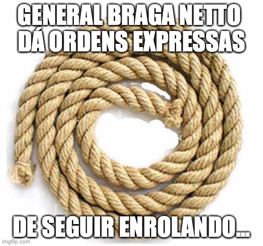 General Braga Netto | GENERAL BRAGA NETTO 
DÁ ORDENS EXPRESSAS; DE SEGUIR ENROLANDO... | image tagged in general braga netto,braga netto,bolsonaro,militar,exercito,brasil | made w/ Imgflip meme maker