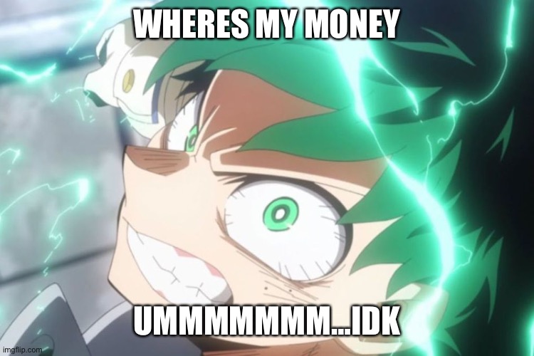 WHERES MY MONEY; UMMMMMMM…IDK | made w/ Imgflip meme maker