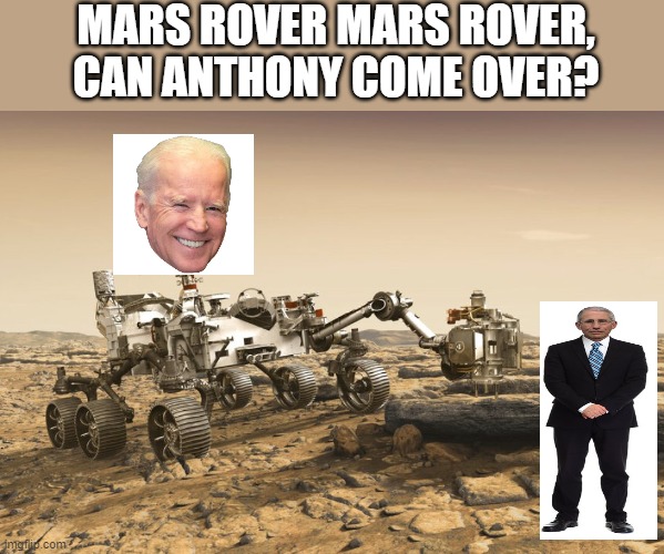 Joe Biden | MARS ROVER MARS ROVER, CAN ANTHONY COME OVER? | image tagged in mars rover | made w/ Imgflip meme maker
