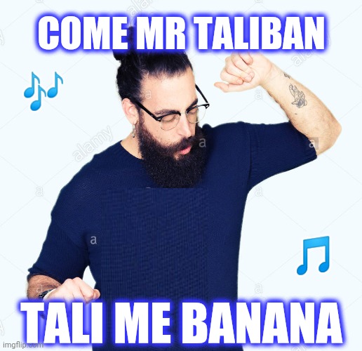 COME MR TALIBAN TALI ME BANANA ? ? | made w/ Imgflip meme maker