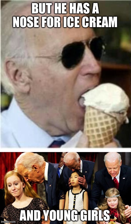 BUT HE HAS A NOSE FOR ICE CREAM AND YOUNG GIRLS | image tagged in joe biden ice cream,creepy joe biden sniff | made w/ Imgflip meme maker