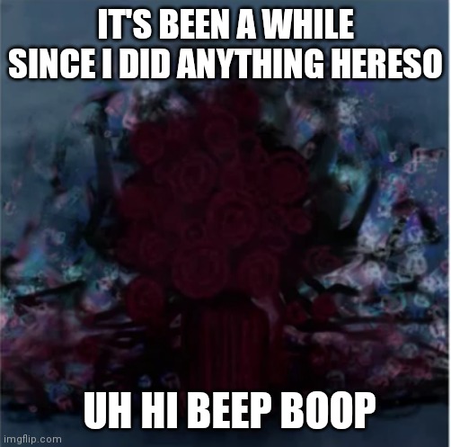 beep | IT'S BEEN A WHILE SINCE I DID ANYTHING HERESO; UH HI BEEP BOOP | image tagged in forevermore and nevermore cover art stage 3 act 1 | made w/ Imgflip meme maker