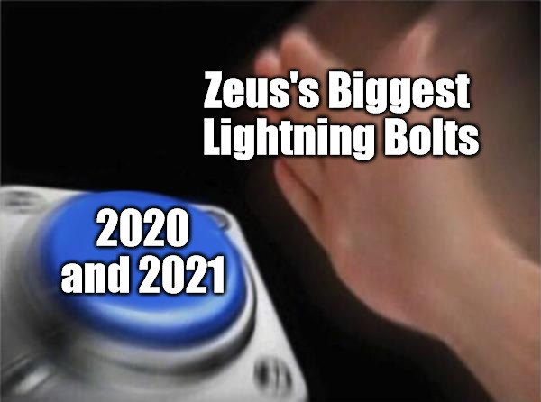 Living in the Golden Spears |  Zeus's Biggest 
Lightning Bolts; 2020 and 2021 | image tagged in memes,blank nut button,zeus,2020,2021,god's vengeance | made w/ Imgflip meme maker