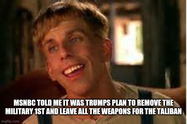 Simple Jack | MSNBC TOLD ME IT WAS TRUMPS PLAN TO REMOVE THE MILITARY 1ST AND LEAVE ALL THE WEAPONS FOR THE TALIBAN | image tagged in simple jack | made w/ Imgflip meme maker