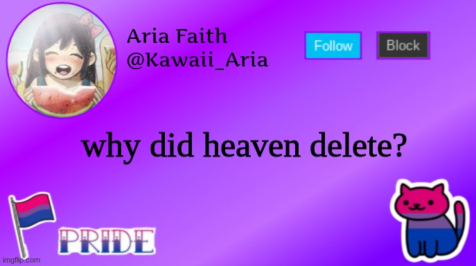 ? | why did heaven delete? | image tagged in aria's bi temp thanks lily | made w/ Imgflip meme maker
