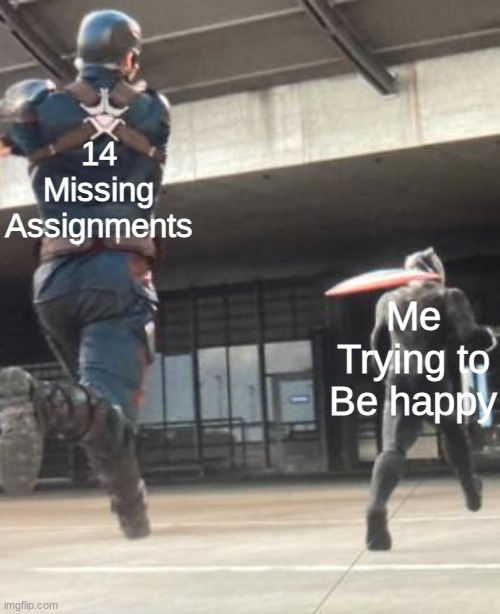 New Template | 14 Missing Assignments; Me Trying to Be happy | image tagged in captain america,marvel,memes,school | made w/ Imgflip meme maker