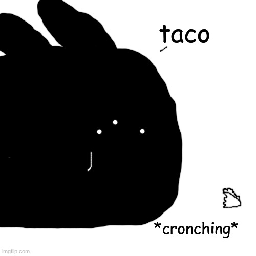 drew him eating a taco because i was reccomended to | made w/ Imgflip meme maker