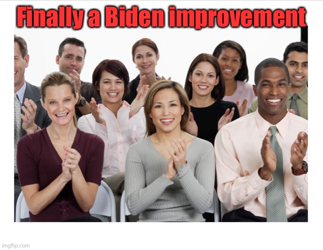 People Clapping | Finally a Biden improvement | image tagged in people clapping | made w/ Imgflip meme maker