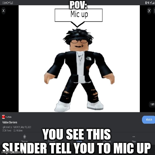 What will you do? | POV:; YOU SEE THIS SLENDER TELL YOU TO MIC UP | image tagged in roleplaying,pov | made w/ Imgflip meme maker