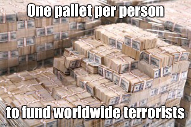 One pallet per person to fund worldwide terrorists | made w/ Imgflip meme maker