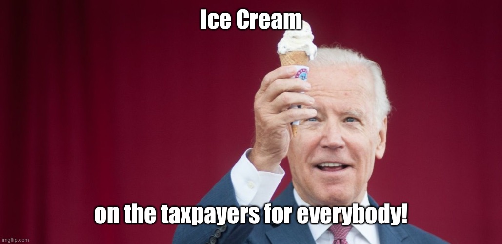 Biden icecream | Ice Cream on the taxpayers for everybody! | image tagged in biden icecream | made w/ Imgflip meme maker