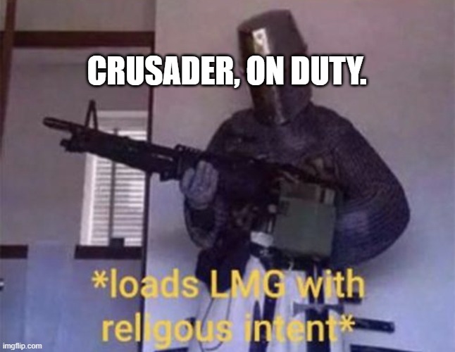 watching out for pedo shit apparently? idk, just following orders lmao | CRUSADER, ON DUTY. | image tagged in loads lmg with religious intent | made w/ Imgflip meme maker
