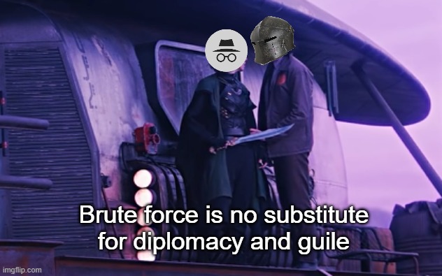Vote HCP this election for guile and diplomacy and not brute force :) | image tagged in brute force is no substitute for diplomacy and guile | made w/ Imgflip meme maker