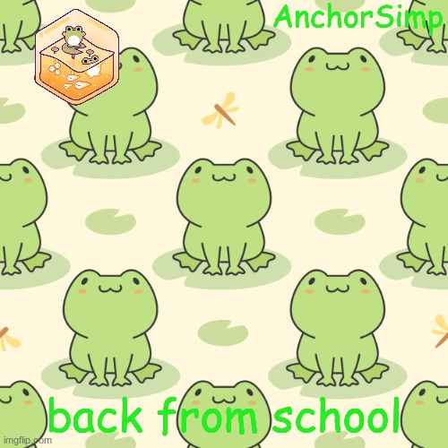 Frog | back from school | image tagged in frog | made w/ Imgflip meme maker