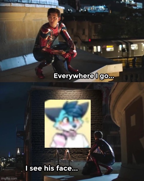 Everywhere I go I see his face | image tagged in everywhere i go i see his face | made w/ Imgflip meme maker