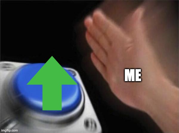 Blank Nut Button Meme | ME | image tagged in memes,blank nut button | made w/ Imgflip meme maker