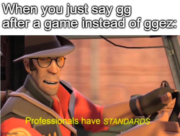 gg | When you just say gg after a game instead of ggez: | image tagged in sniper tf2 | made w/ Imgflip meme maker
