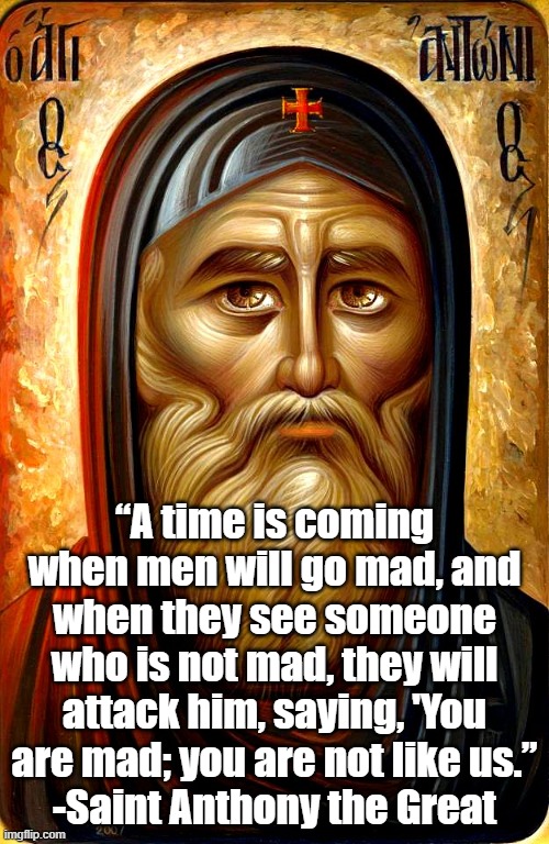 You are mad | “A time is coming when men will go mad, and when they see someone who is not mad, they will attack him, saying, 'You are mad; you are not like us.”
-Saint Anthony the Great | image tagged in masks,covid,culture,sanity | made w/ Imgflip meme maker