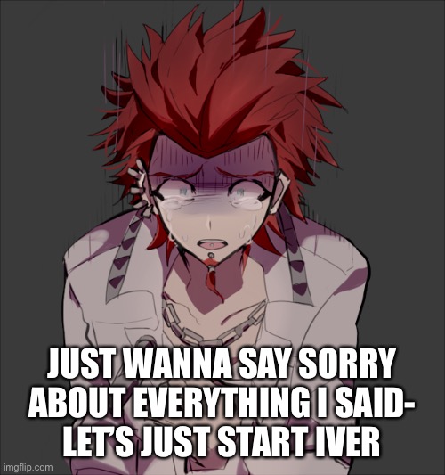 JUST WANNA SAY SORRY ABOUT EVERYTHING I SAID-
LET’S JUST START OVER | made w/ Imgflip meme maker