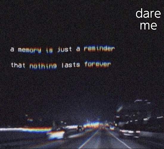 . - . | dare me | image tagged in painful memories | made w/ Imgflip meme maker