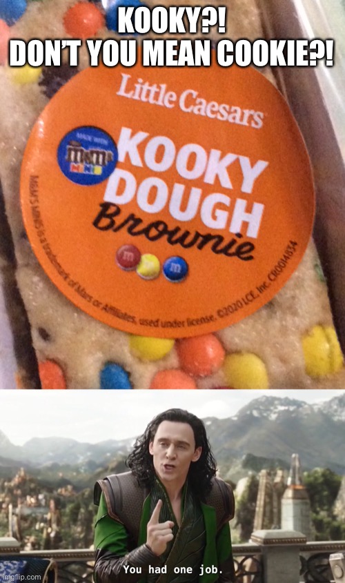 KOOKY?!
DON’T YOU MEAN COOKIE?! | image tagged in you had one job just the one | made w/ Imgflip meme maker