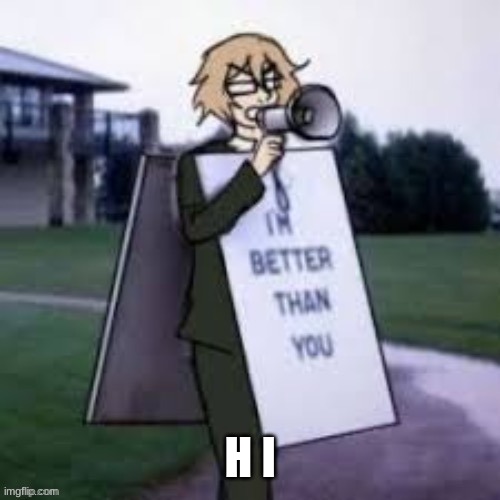 Togami’s better than you | H I | image tagged in togami s better than you | made w/ Imgflip meme maker