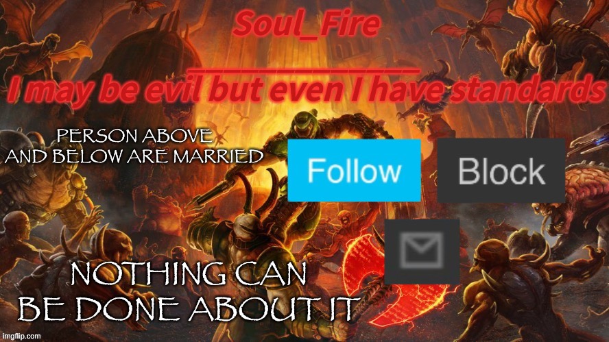 Soul_fire’s doom announcement temp | PERSON ABOVE AND BELOW ARE MARRIED; NOTHING CAN BE DONE ABOUT IT | image tagged in soul_fire s doom announcement temp | made w/ Imgflip meme maker